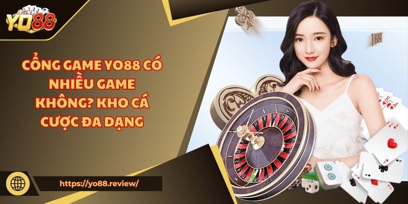 Cổng game Yo88 có nhiều game không?